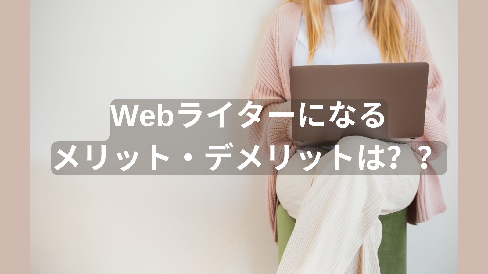 Webライターになるメリット・デメリットは？